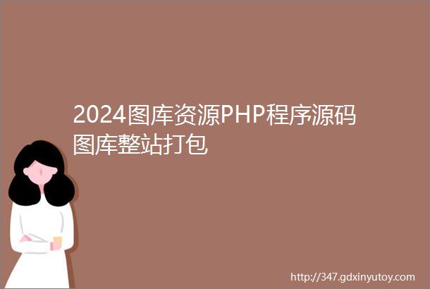 2024图库资源PHP程序源码图库整站打包